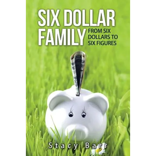 Six Dollar Family: From Six Dollars to Six Figures