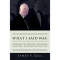 What I Said Was: Speeches on Politics, Religion, the Law, and Social Justice