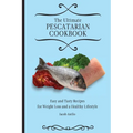 The Ultimate Pescatarian Cookbook: Easy and Tasty Recipes for Weight Loss and a Healthy Lifestyle