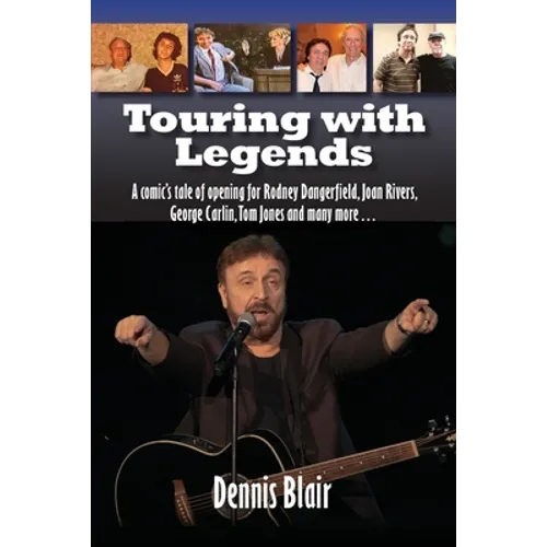 Touring with Legends: A comic's tale of opening for Rodney Dangerfield, Joan Rivers, George Carlin, Tom Jones and many more...