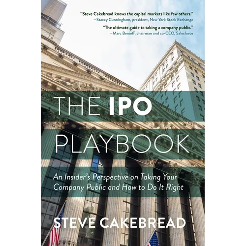 The IPO Playbook: An Insider's Perspective on Taking Your Company Public and How to Do It Right