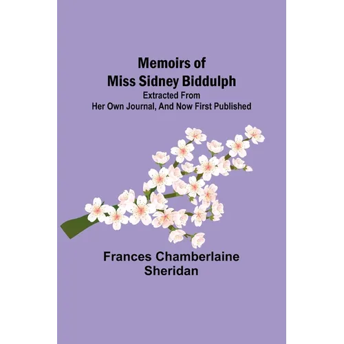Memoirs of Miss Sidney Biddulph; Extracted from her own Journal, and now first published
