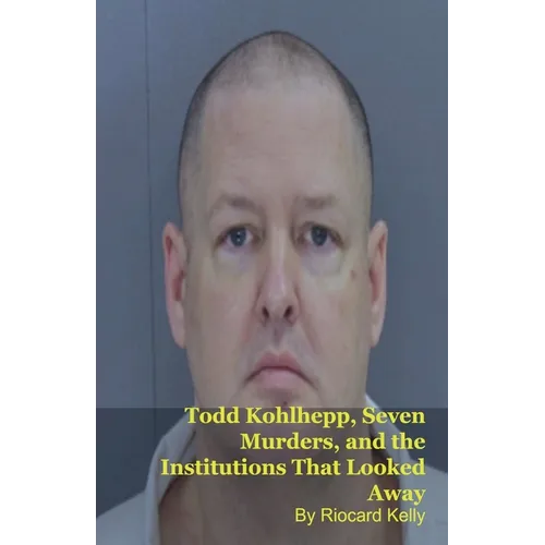 Todd Kohlhepp, Seven Murders, and the Institutions That Looked Away
