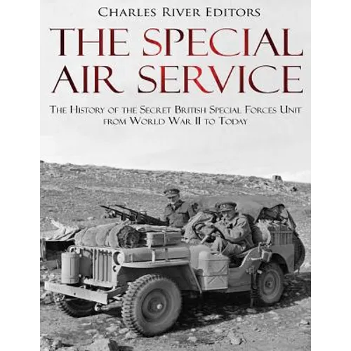 The Special Air Service: The History of the Secret British Special Forces Unit from World War II to Today