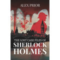 The Lost Case Files of Sherlock Holmes: As Recorded by John Watson, M.D.