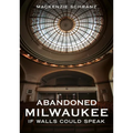 Abandoned Milwaukee: If Walls Could Speak