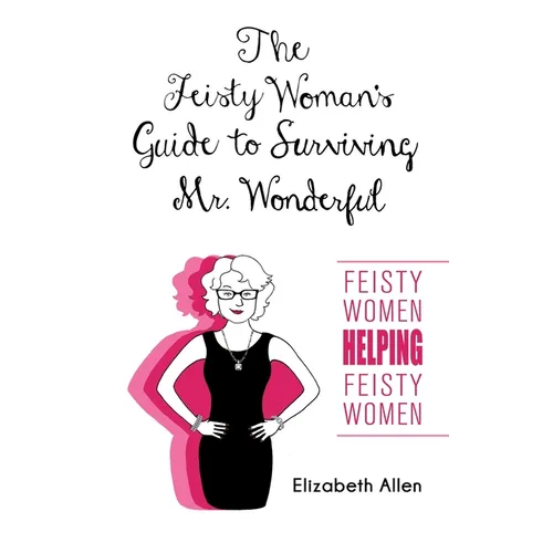 The Feisty Woman's Guide to Surviving Mr. Wonderful: "Feisty Women Helping Feisty Women"