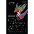 Dreams and Visions in the World of Islam: A History of Muslim Dreaming and Foreknowing