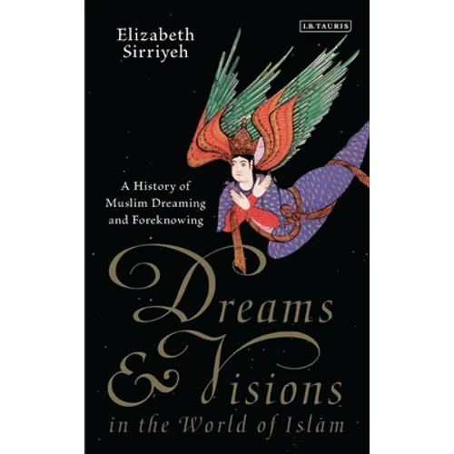 Dreams and Visions in the World of Islam: A History of Muslim Dreaming and Foreknowing