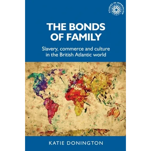The Bonds of Family: Slavery, Commerce and Culture in the British Atlantic World