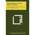 Mushrooms Of The Great Smokies: A Field Guide To Some Mushrooms And Their Relatives