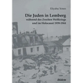 Die Juden in Lemberg während des Zweiten Weltkriegs und im Holocaust 1939-1944.
