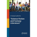 A Study Guide for "Science Fiction and Fantasy Literature"