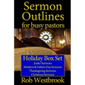 Sermon Outlines for Busy Pastors: Holiday Box Set: Easter Sermons, Mothers & Fathers Day Sermons, Thanksgiving Sermons, Christmas Sermons