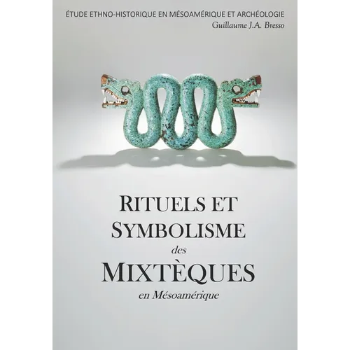 RITUELS ET SYMBOLISME des MIXTÈQUES en Mésoamérique: Étude Ethno-Historique En Mésoamérique Et Archéologie