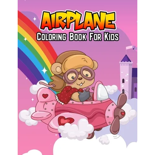 Airplane Coloring Book for Kids: Unique, Fun and Educational Coloring Activity Book for Beginner, Toddler, Preschooler & Kids Ages 4-8
