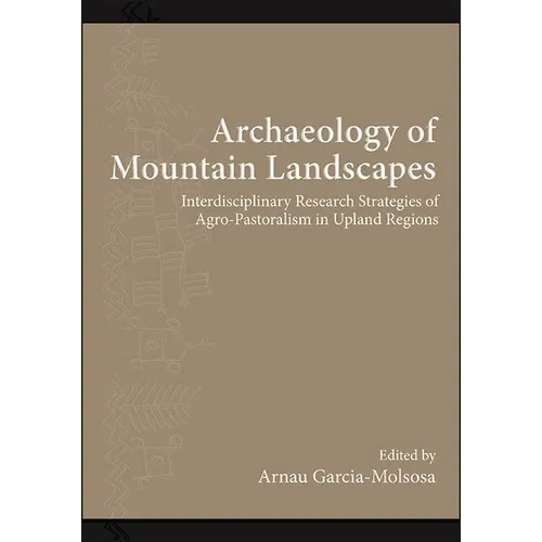 Archaeology of Mountain Landscapes: Interdisciplinary Research Strategies of Agro-Pastoralism in Upland Regions