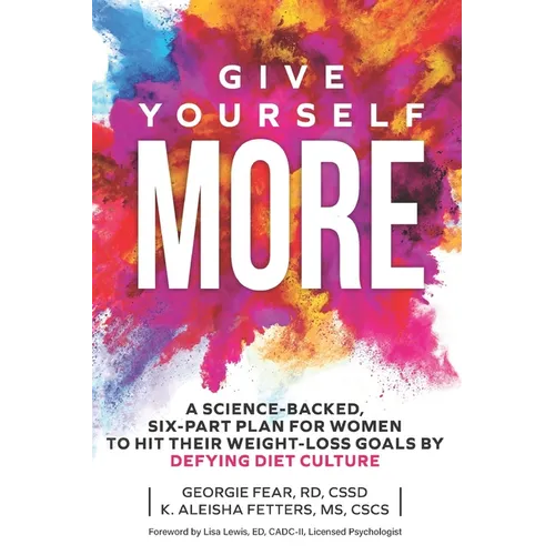 Give Yourself MORE: A Science-Backed, Six-Part Plan for Women to Hit Their Weight-Loss Goals by Defying Diet Culture