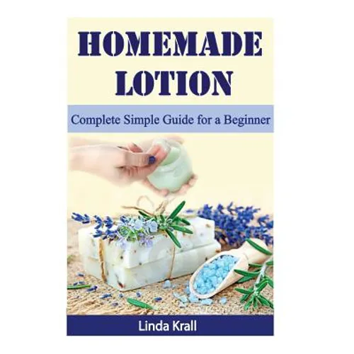 Homemade Lotion: Homemade Lotion Complete Simple Guide for a Beginner