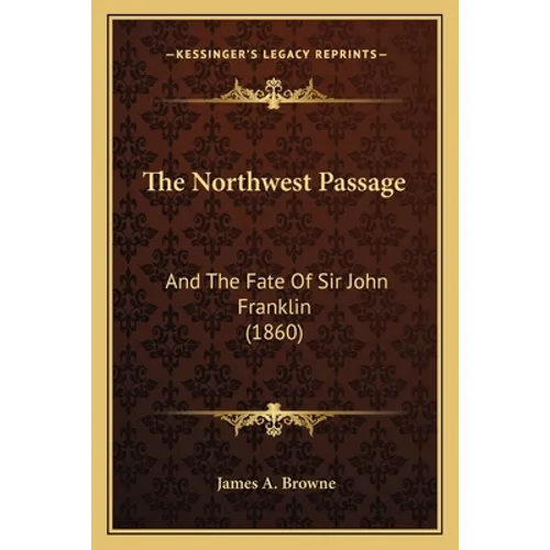 The Northwest Passage: And The Fate Of Sir John Franklin (1860)