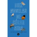 Diez Novelas de César Aira / Ten Novels by Cesar Aira