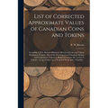List of Corrected Approximate Values of Canadian Coins and Tokens [microform]: According to P.N. Breton's Illustrated History of Coins and Tokens Rela