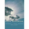 Hope Revealed: The Message of the Book of Revelation--Then and Now