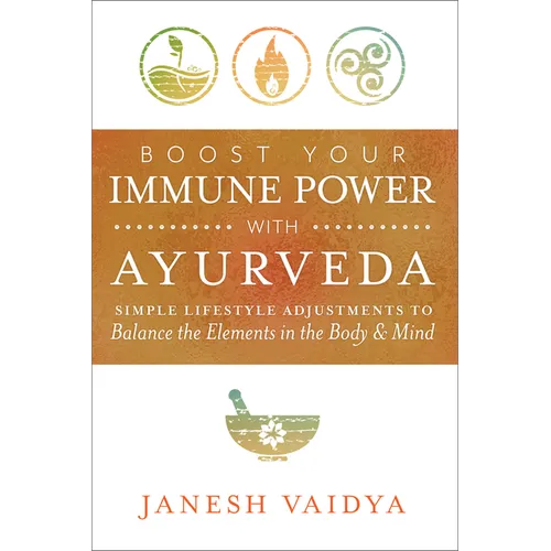 Boost Your Immune Power with Ayurveda: Simple Lifestyle Adjustments to Balance the Elements in the Body & Mind
