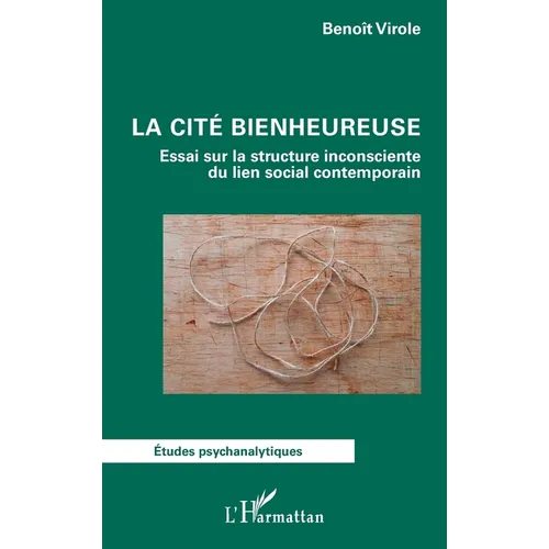 La cité bienheureuse: Essai sur la structure inconsciente du lien social contemporain