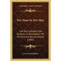 Der Staat In Der Idee: Und Die Gultigkeit Des Gesetzes In Demselben, Mit Hinsicht Auf Das Strafrecht (1806)