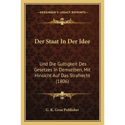 Der Staat In Der Idee: Und Die Gultigkeit Des Gesetzes In Demselben, Mit Hinsicht Auf Das Strafrecht (1806)