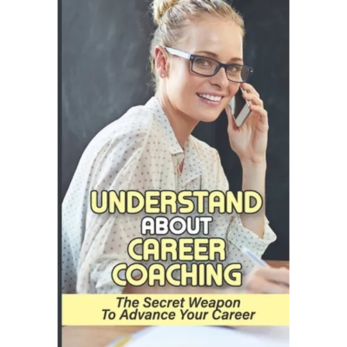 Understand About Career Coaching: The Secret Weapon To Advance Your Career: Career Assessment Package