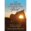 The Horse That Won the West: History and Heritage of the Spanish Mustang