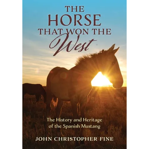The Horse That Won the West: History and Heritage of the Spanish Mustang
