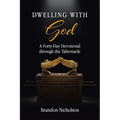 Dwelling With God: A Forty-Day Devotional through the Tabernacle