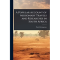 A Popular Account of Missionary Travels and Researches in South Africa