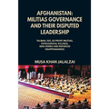 Afghanistan: Militias Governance and their Disputed Leadership (Taliban, ISIS, US Proxy Militais, Extrajudicial Killings, War Crimes and Enforced Disa