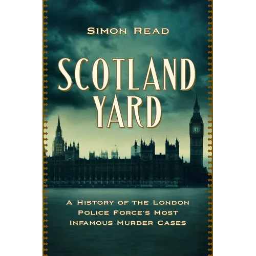 Scotland Yard: A History of the London Police Force's Most Infamous Murder Cases
