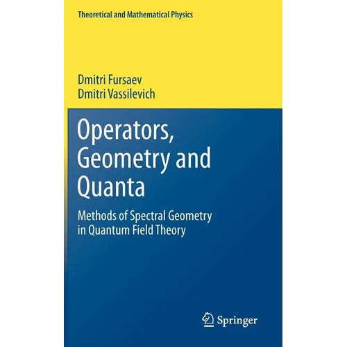 Operators, Geometry and Quanta: Methods of Spectral Geometry in Quantum Field Theory