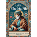 Fihe Ma Fih - Bilingual Selected Teachings of Rumi: Jalal ad-Din Muhammad Rumi