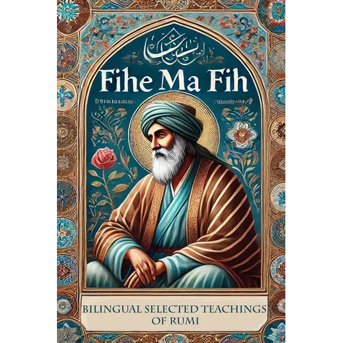 Fihe Ma Fih - Bilingual Selected Teachings of Rumi: Jalal ad-Din Muhammad Rumi