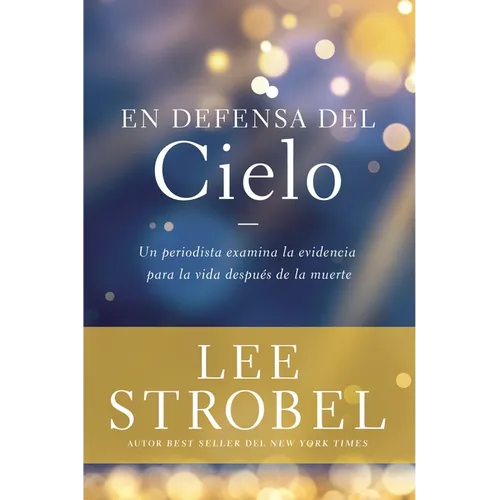 En Defensa del Cielo: Un Periodista Examina La Evidencia de la Vida Después de la Muerte