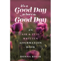 It's a Good Day to have a Good Day: An Ask & It Is Written Affirmation Book