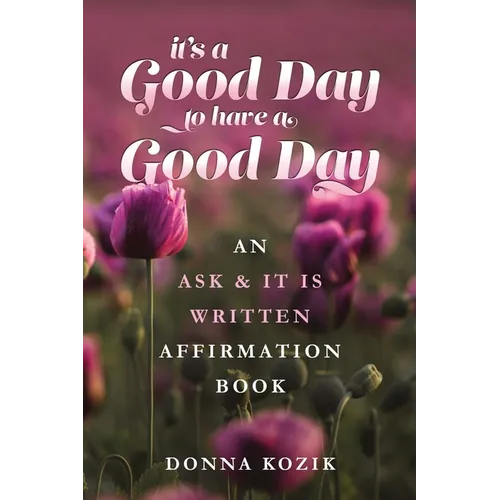 It's a Good Day to have a Good Day: An Ask & It Is Written Affirmation Book