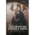 The Collected Writings of Marcia A. Murphy: Christus Magnus Medicus Sanat