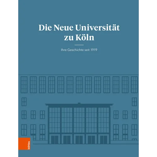 Die Neue Universitat Zu Koln: Ihre Geschichte Seit 1919