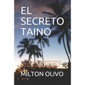 El Secreto Taino: La Historia de la Civilización Taina, El Pueblo Encontrado Por Cristobal Colon En La Isla de Quisqueya O Hispaniola.