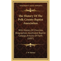 The History Of The Polk County Baptist Association: With History Of Churches, Biographies, Southwest Baptist College, Articles Of Faith (1897)