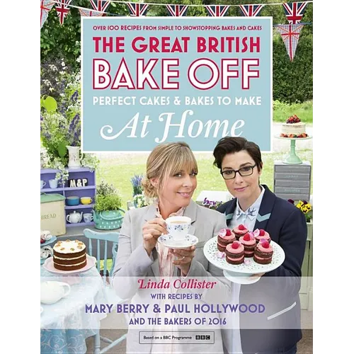 Great British Bake Off - Perfect Cakes & Bakes to Make at Home: Official Tie-In to the 2016 Series
