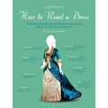 How to Read a Dress: A Guide to Changing Fashion from the 16th to the 21st Century